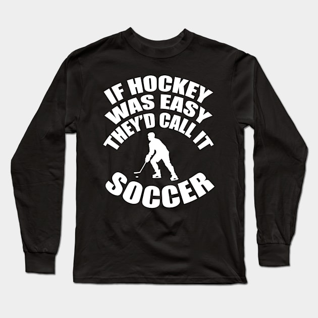 If Hockey Was Easy They'd Call It Soccer Long Sleeve T-Shirt by jerranne